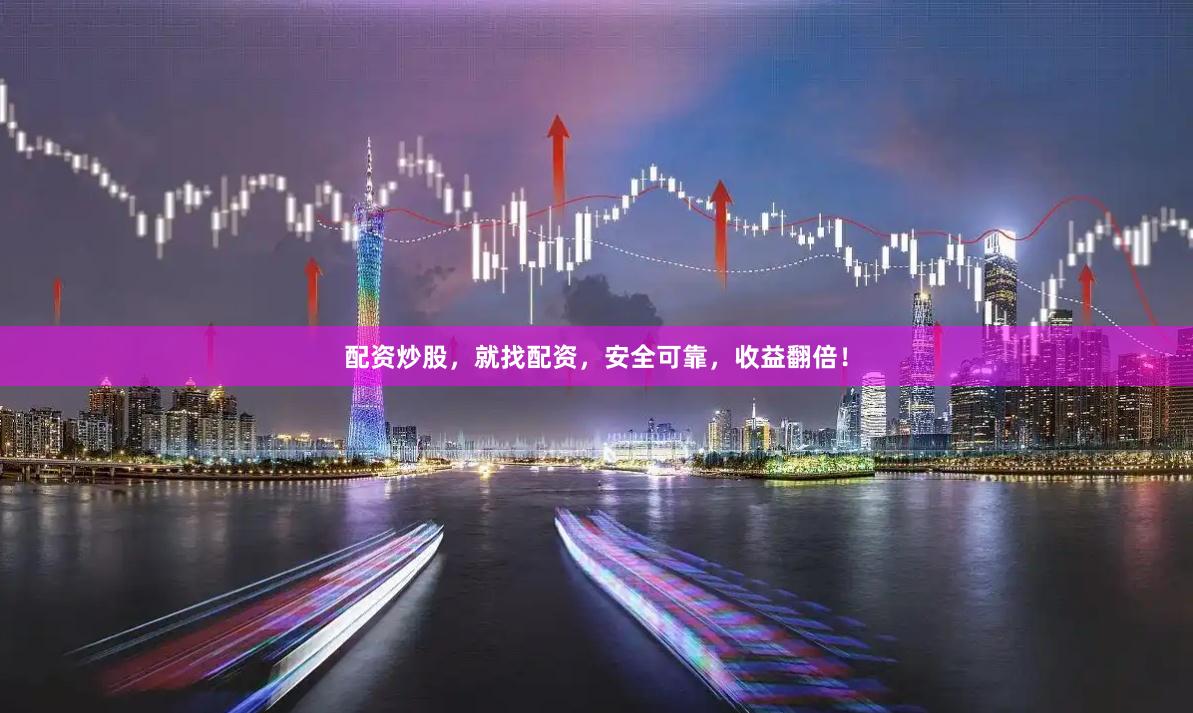 配资炒股，就找配资，安全可靠，收益翻倍！