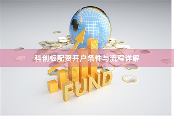 科创板配资开户条件与流程详解