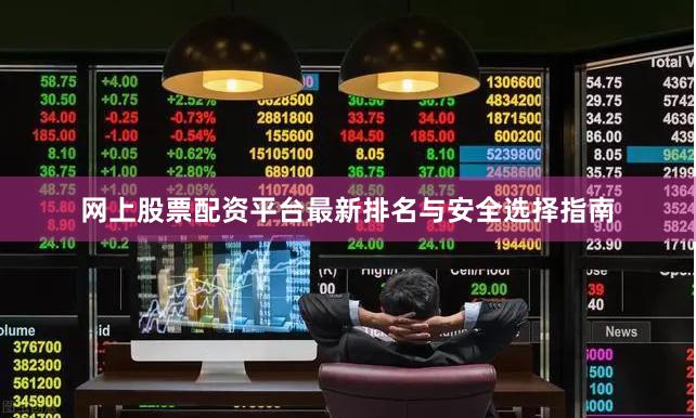 网上股票配资平台最新排名与安全选择指南