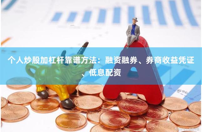 个人炒股加杠杆靠谱方法：融资融券、券商收益凭证、低息配资